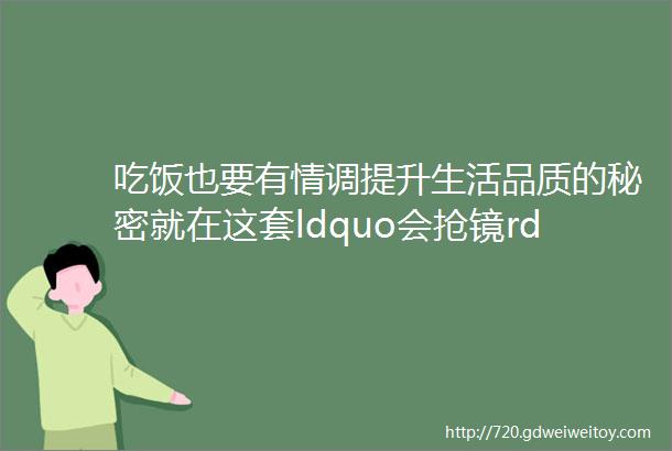 吃饭也要有情调提升生活品质的秘密就在这套ldquo会抢镜rdquo的餐具里